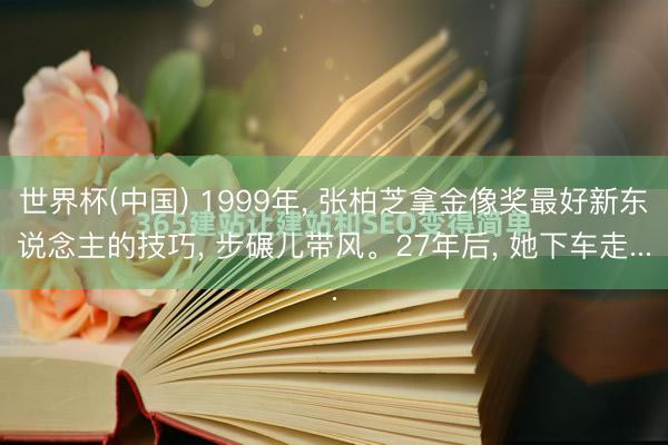 世界杯(中国) 1999年， 张柏芝拿金像奖最好新东说念主的技巧， 步碾儿带风。27年后， 她下车走...